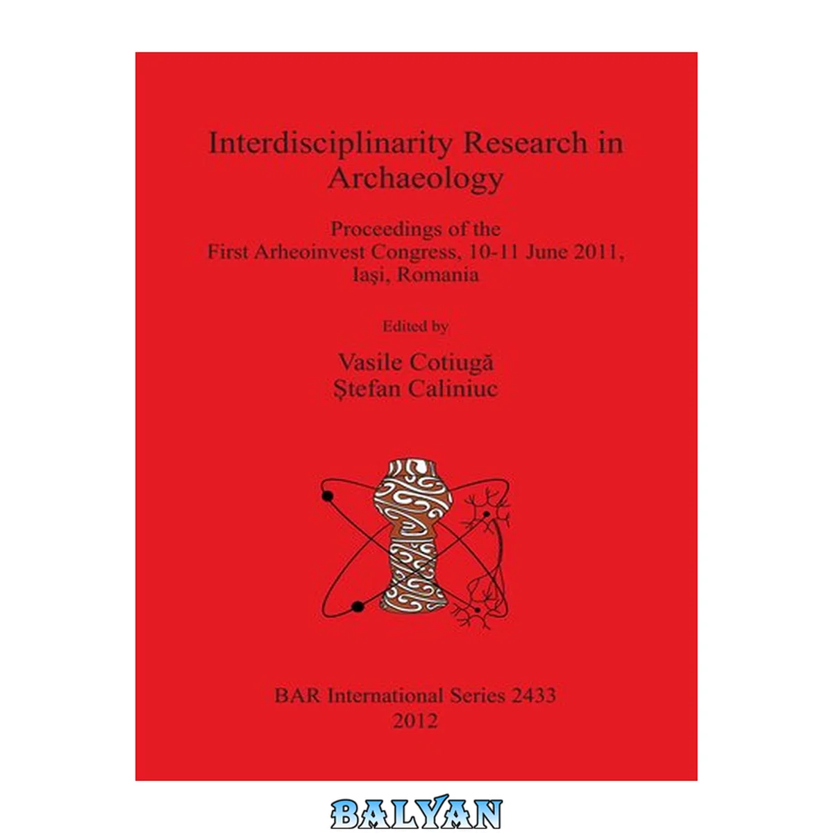 جلد کتاب Interdisciplinarity Research in Archaeology: Proceedings of the First Arheoinvest Congress, 10-11 June 2011, Iasi, Romania: Proceedings of the First Arheoinvest Congress, 10-11 June 2011, Iasi, Romania