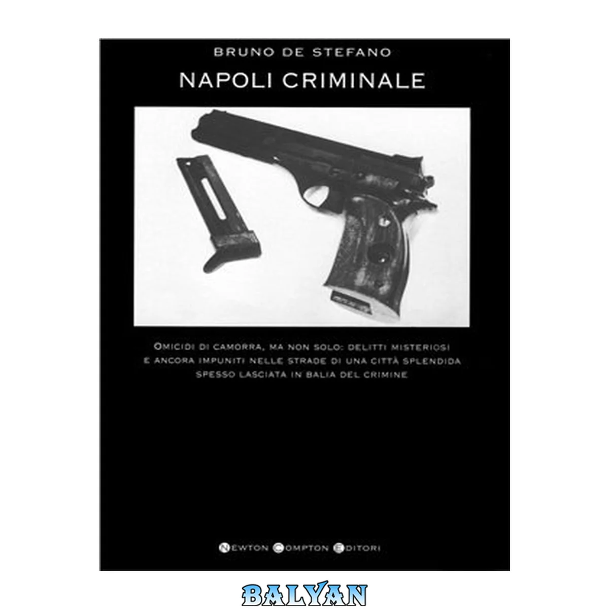 جلد کتاب Napoli criminale : omicidi di camorra, ma non solo : delitti misteriosi e ancora impuniti nelle strade di una città splendida spesso lasciata in balia del crimine