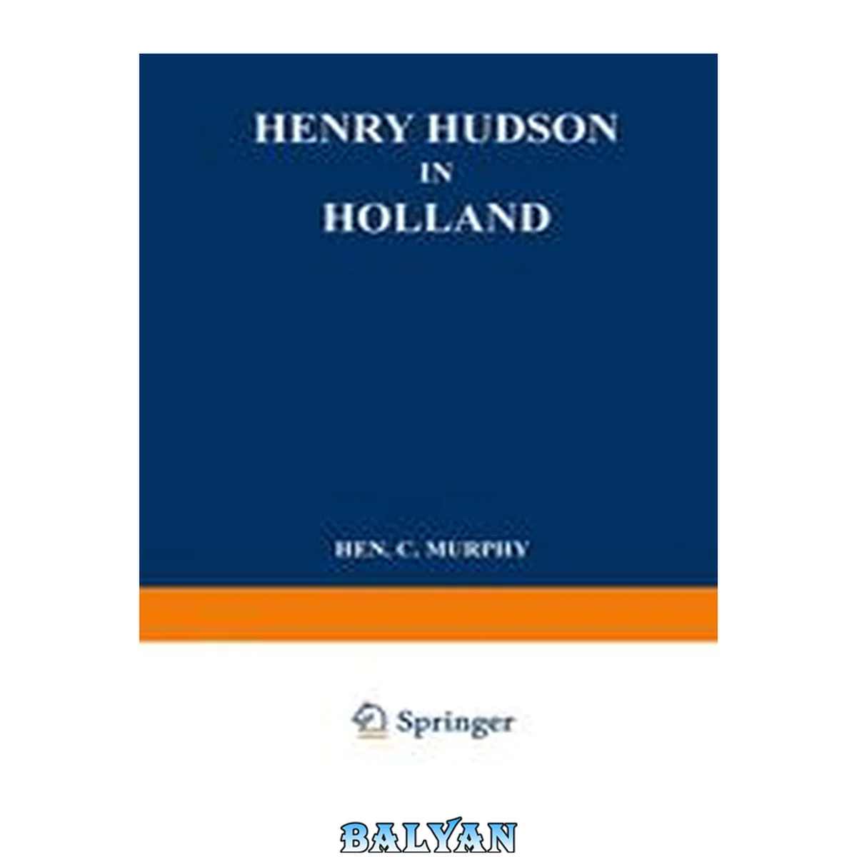 جلد کتاب HENRY HUDSON IN HOLLAND an inquiry into the origin and objects of the voyage which led to... the discovery of the hudson river