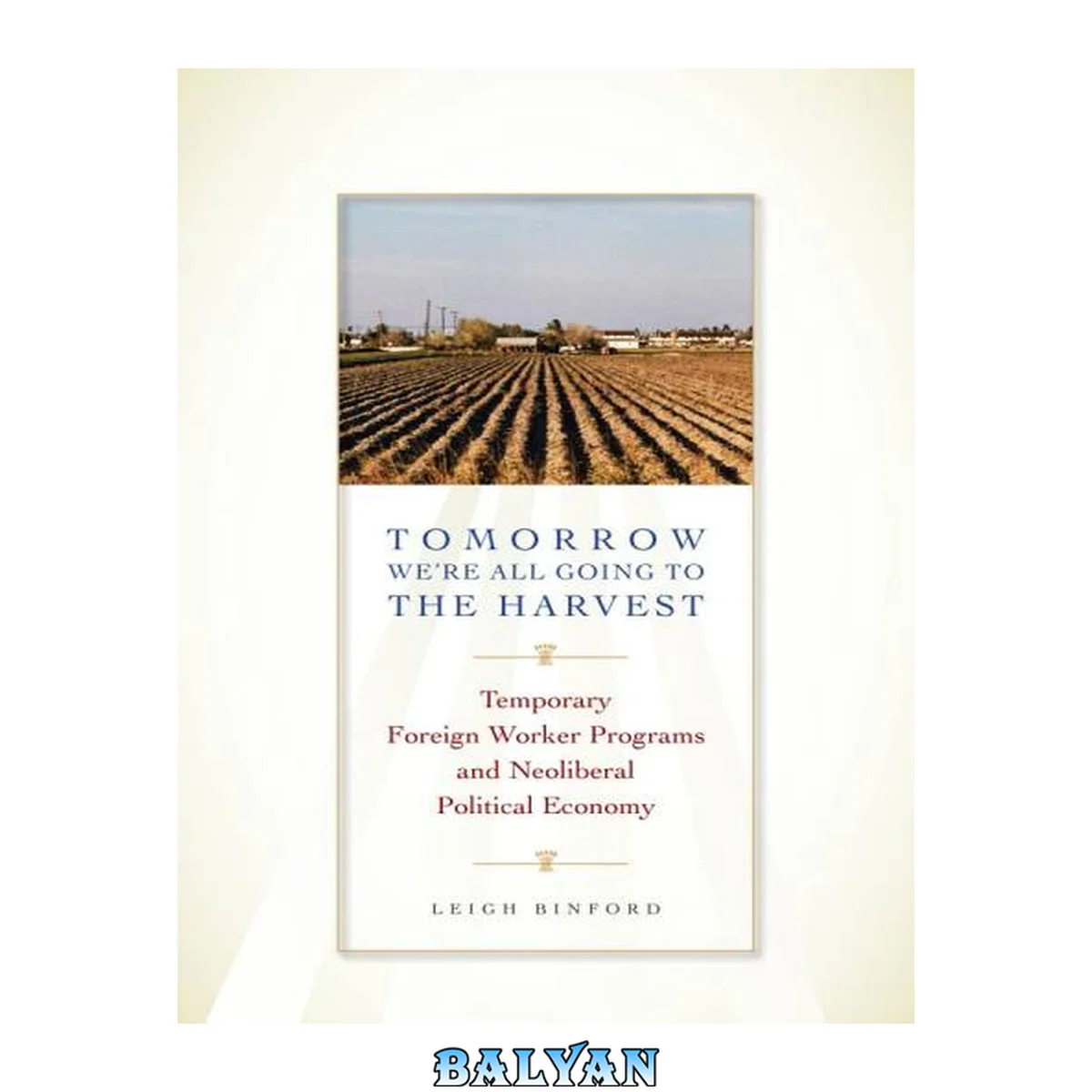 جلد کتاب Tomorrow We're All Going To The Harvest: Temporary Foreign Worker Programs And Neoliberal Political Economy (joe R. And Teresa Lozano Long Series In Latin American And Latino Art And Culture)
