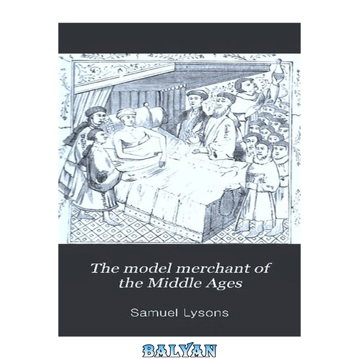 جلد کتاب The Model Merchant of the Middle Ages: Exemplified in the Story of Whittington and His Cat: Being an Attempt to Rescue That Interesting Story
