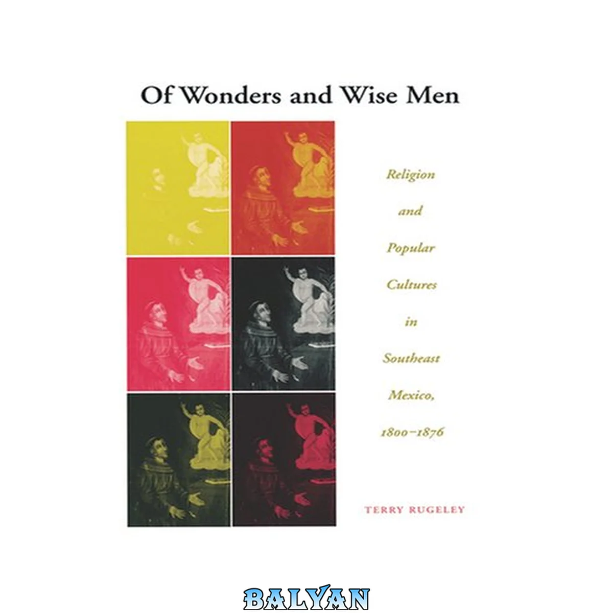 جلد کتاب Of Wonders and Wise Men : Religion and Popular Cultures in Southeast Mexico, 1800-1876