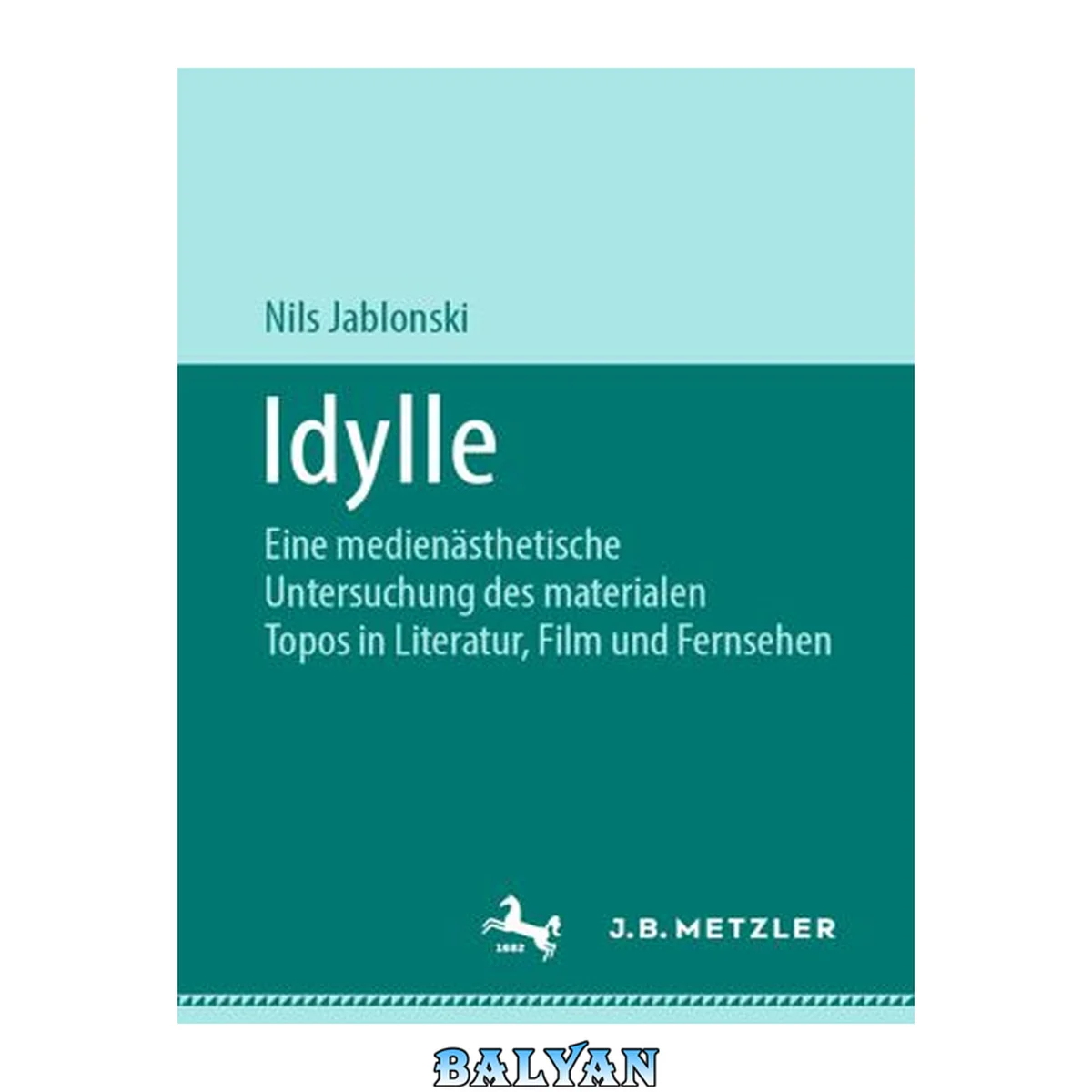 جلد کتاب Idylle : Eine medienästhetische Untersuchung des materialen Topos in Literatur, Film und Fernsehen