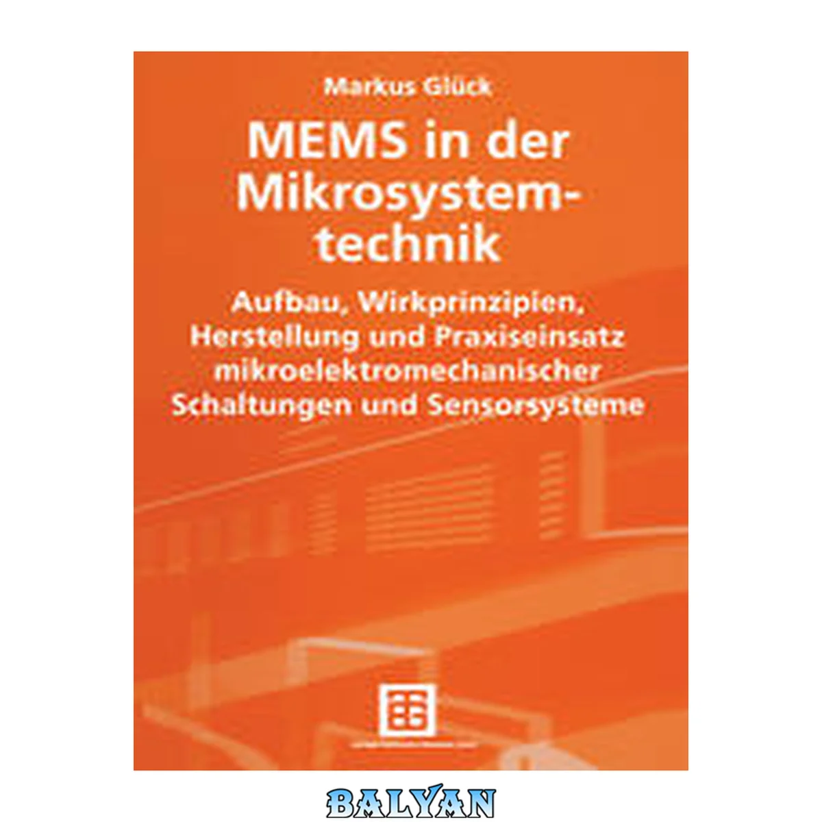 جلد کتاب MEMS in der Mikrosystemtechnik Aufbau, Wirkprinzipien, Herstellung und Praxiseinsatz mikroelektromechanischer Schaltungen und Sensorsysteme ; mit 6 Tabellen