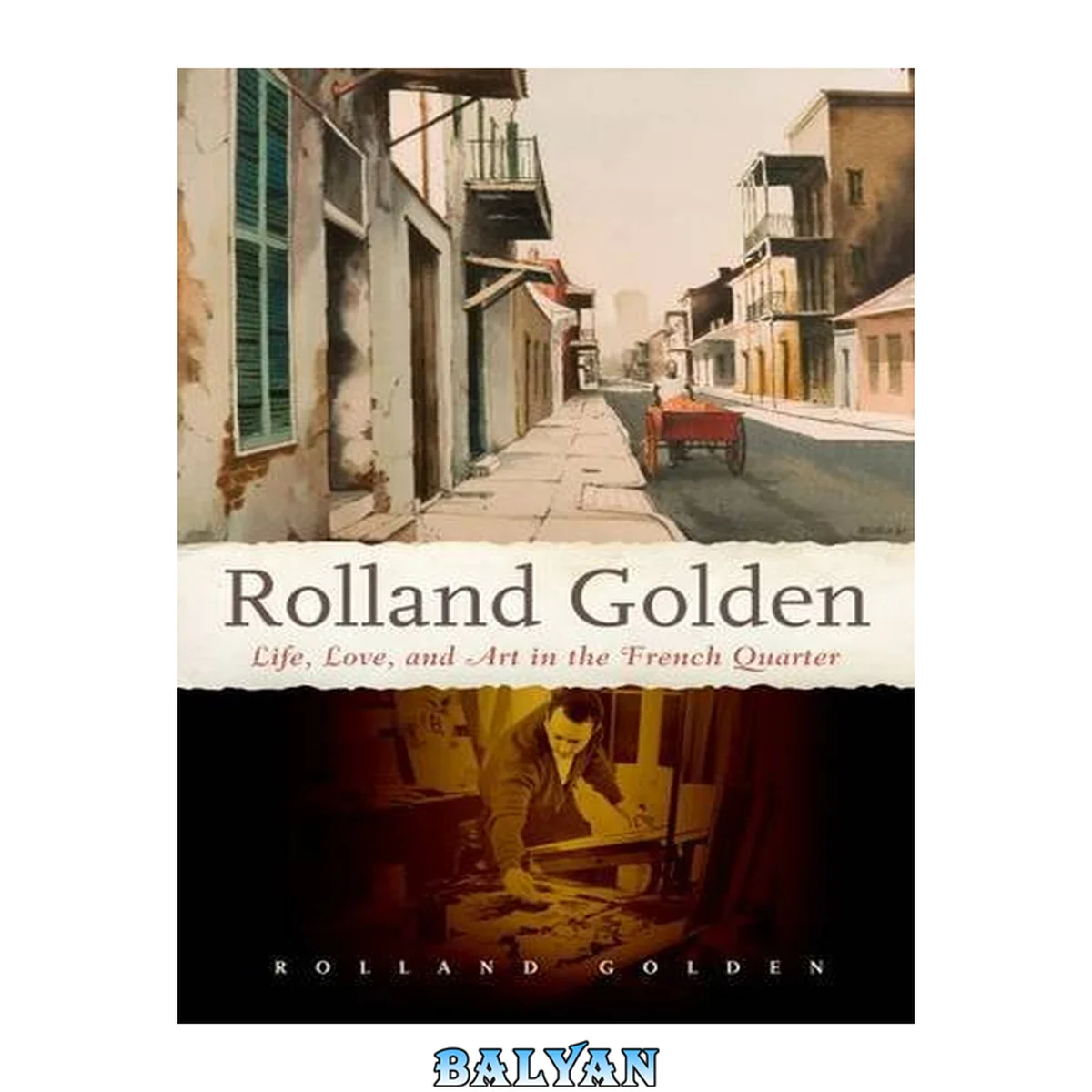 جلد کتاب Rolland Golden : life, love, and art in the French Quarter