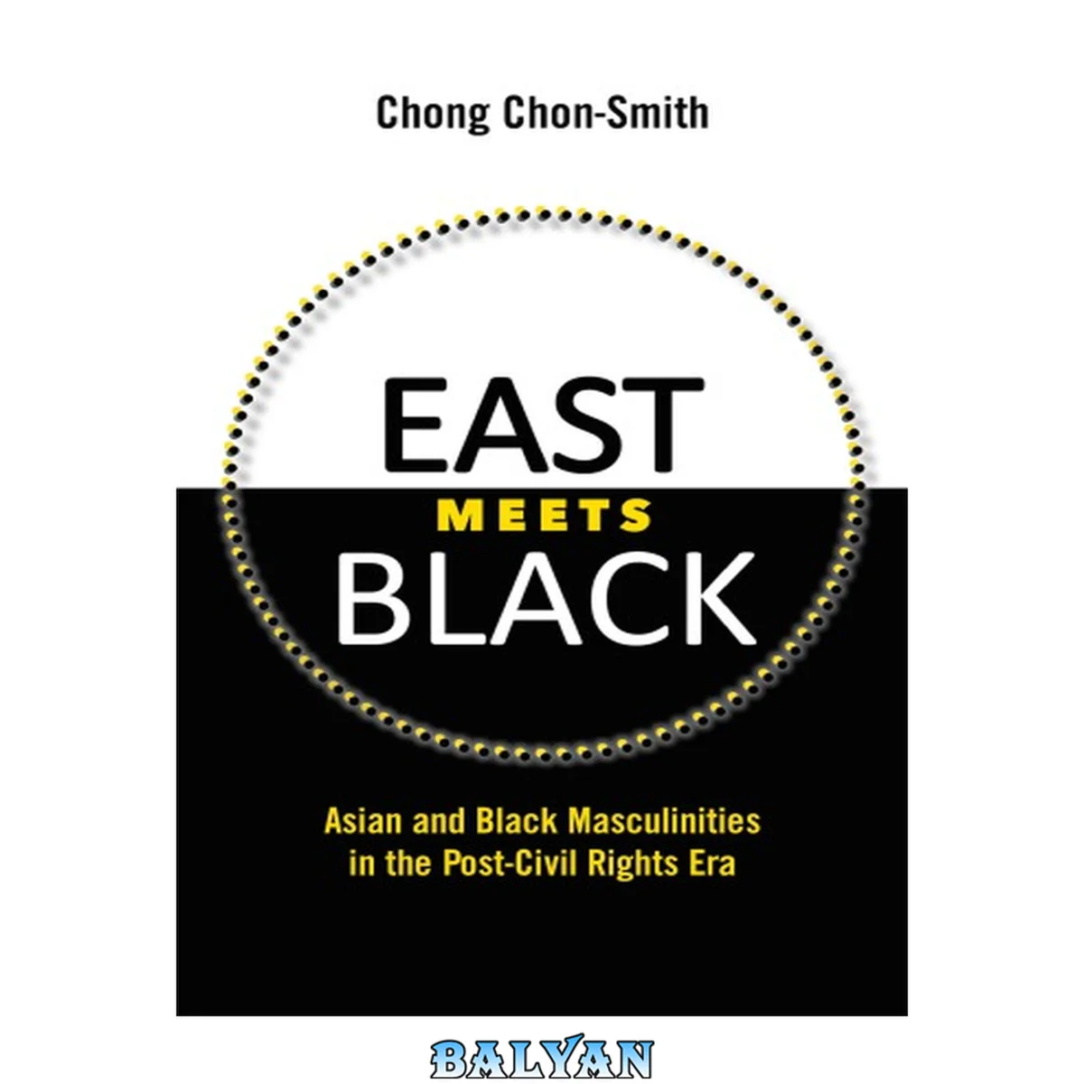 جلد کتاب East meets black : Asian and black masculinities in the post-civil rights era