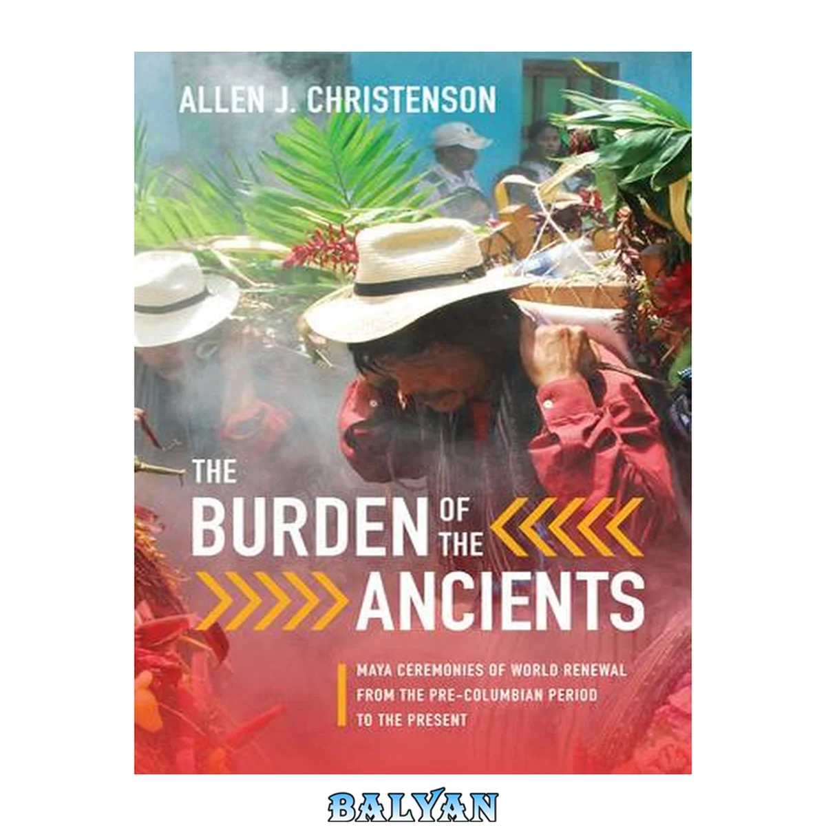 جلد کتاب The Burden of the Ancients : Maya Ceremonies of World Renewal From the Pre-columbian Period to the Present