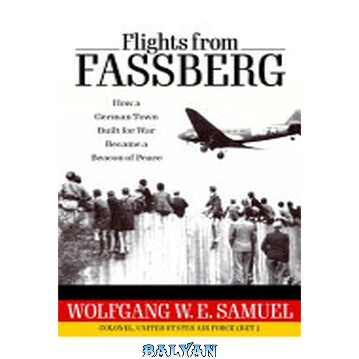 جلد کتاب Flights from Fassberg How a German Town Built for War Became a Beacon of Peace : How a German Town Built for War Becamea Beacon of Peace