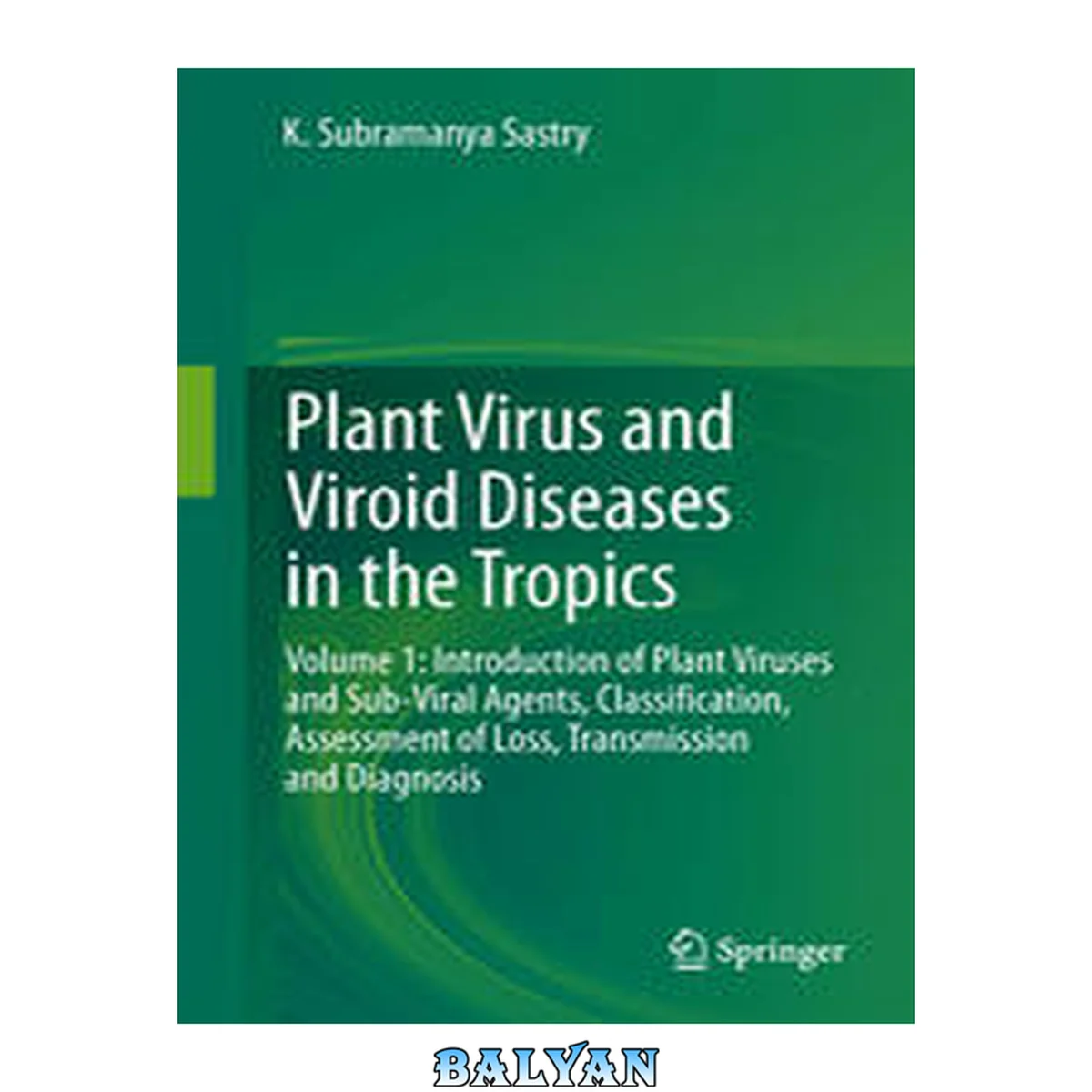 جلد کتاب Plant Virus and Viroid Diseases in the Tropics : Volume 1: Introduction of Plant Viruses and Sub-Viral Agents, Classification, Assessment of Loss, Transmission and Diagnosis