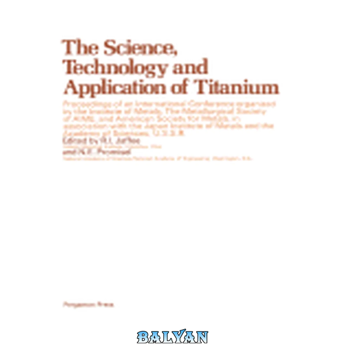 جلد کتاب The Science, Technology and Application of Titanium : Proceedings of an International Conference Organized by the Institute of Metals, the Metallurgical Society of Aime, and the American Society for Metals in Association with the Japan Institute of Metals