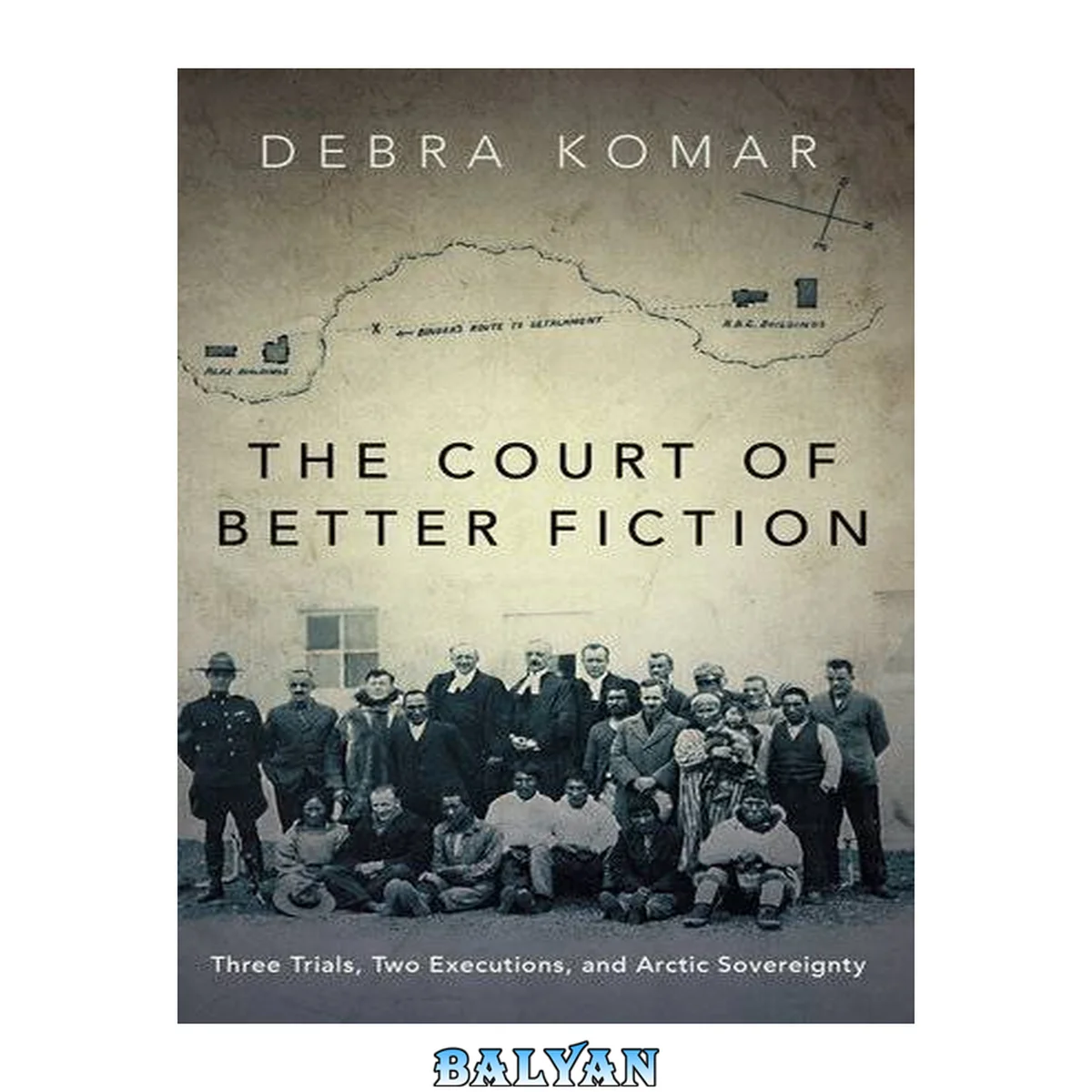 جلد کتاب The Court of Better Fiction : Three Trials, Two Executions, and Arctic Sovereignty