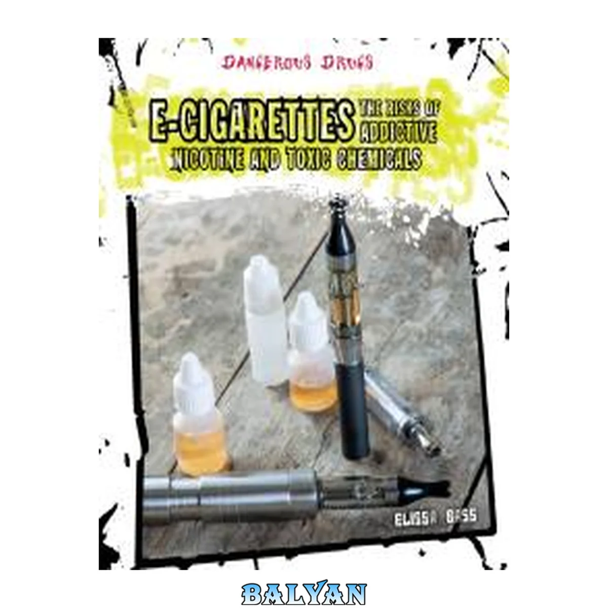 جلد کتاب E-Cigarettes: The Risks of Addictive Nicotine and Toxic Chemicals (Dangerous Drugs)