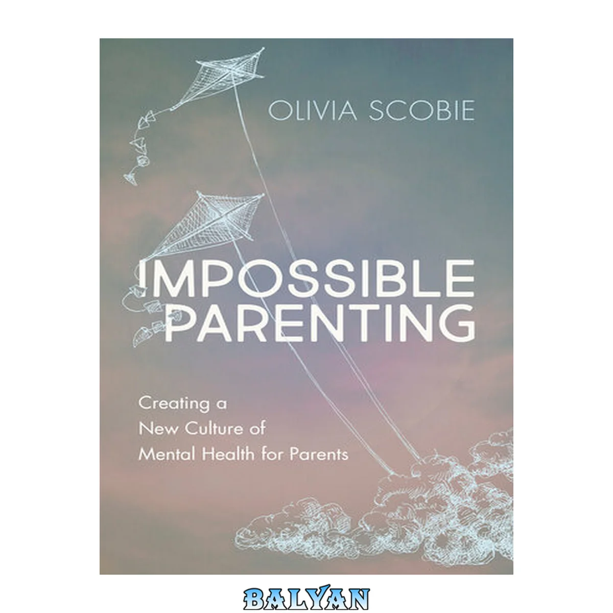 جلد کتاب Impossible Parenting : Creating a New Culture of Mental Health for Parents