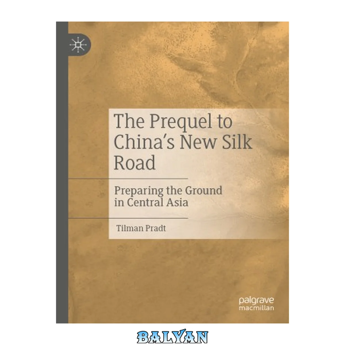 جلد کتاب The Prequel to China's New Silk Road : Preparing the Ground in Central Asia
