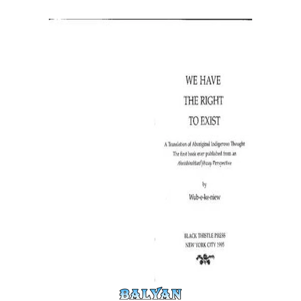 جلد کتاب We have the right to exist : a translation of Aboriginal Indigenous thought : the first book ever published from an Ahnishinahbæó[superscript t]jibway perspective