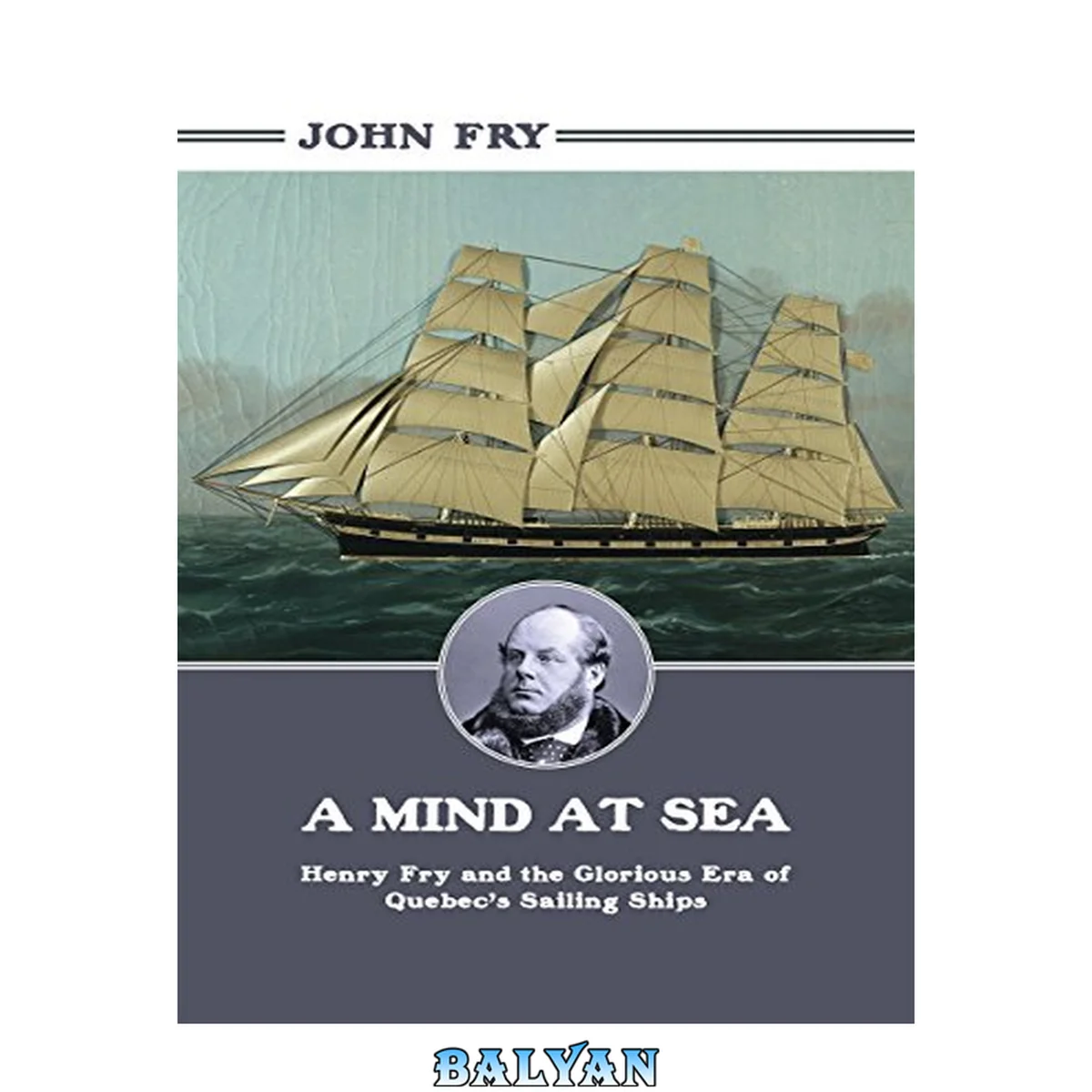 جلد کتاب A mind at sea : Henry Fry, and the glorious era of Quebec's sailing ships