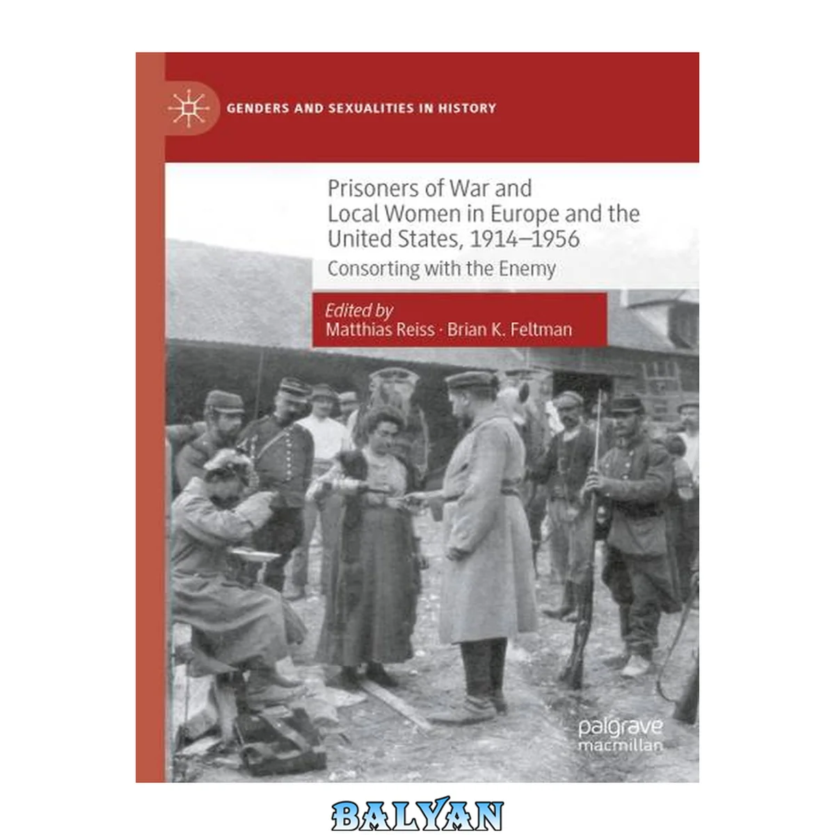 جلد کتاب Prisoners of War and Local Women in Britain, Europe, and the United States, 1914-1956: Consorting with the Enemy