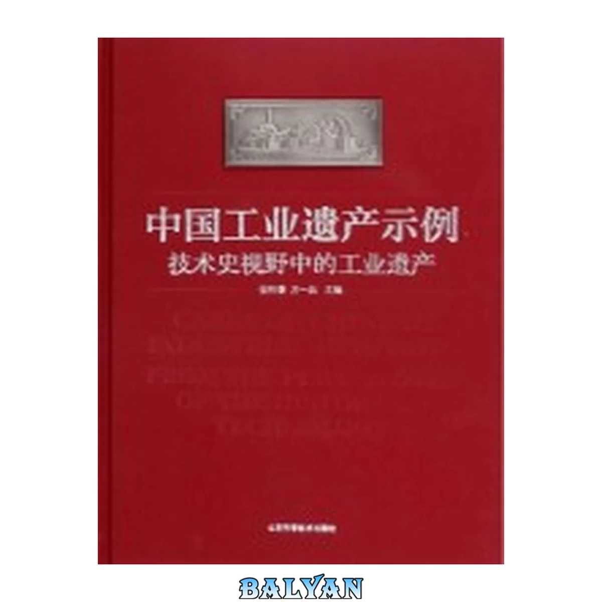 جلد کتاب 中国工业遗产示例 : 技术史视野中的工业遗产 = Cases of Chinese industrial heritage : from the perspective of the history of technology
