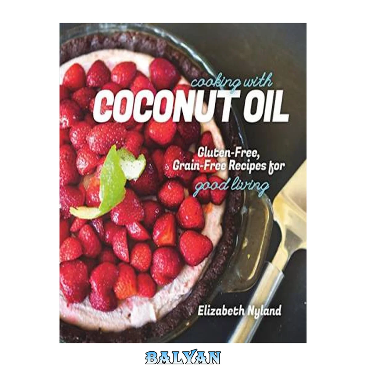 جلد کتاب Cooking with coconut oil : gluten-free, grain-free recipes for good living