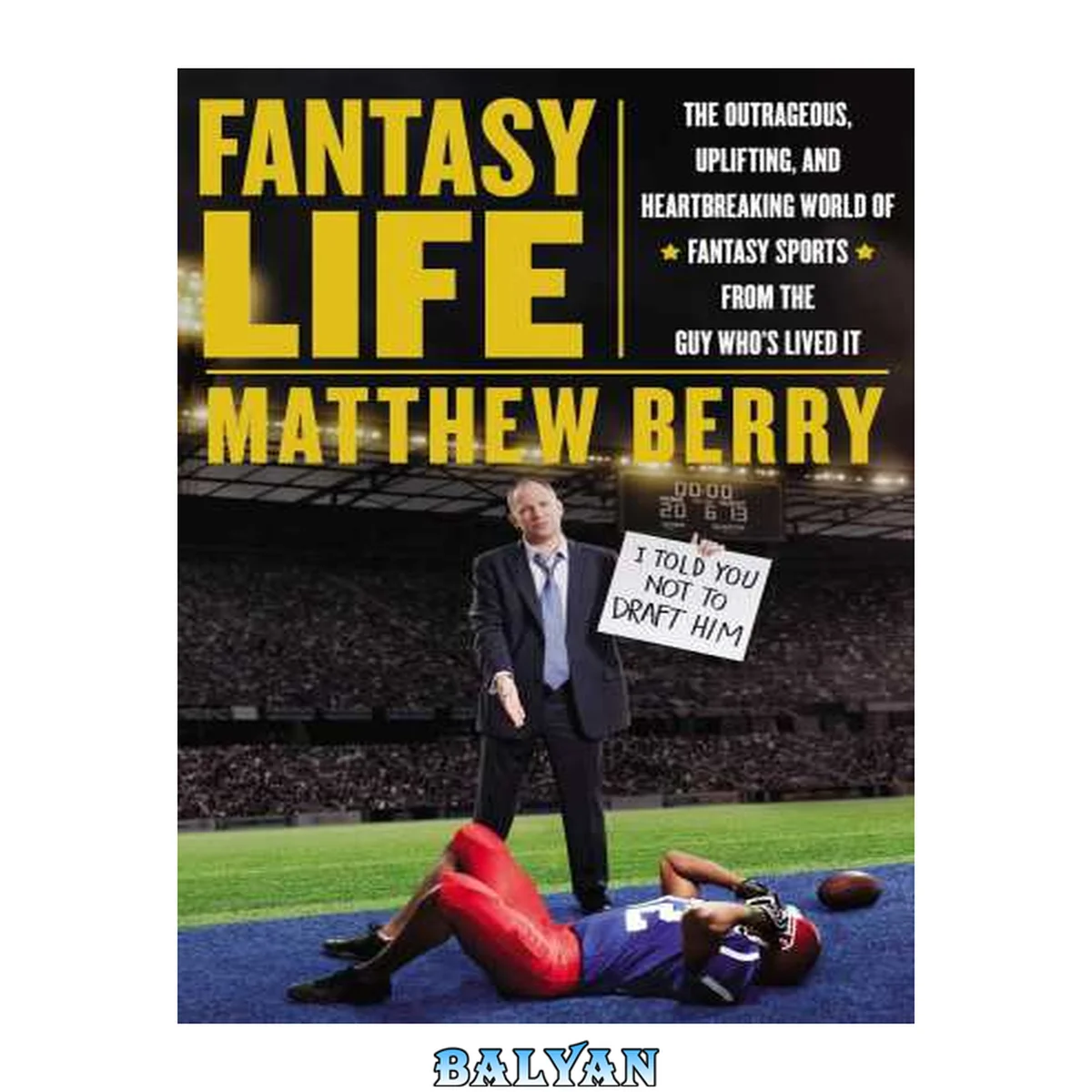 جلد کتاب Fantasy Life : The Outrageous, Uplifting, and Heartbreaking World of Fantasy Sports From the Gu Y Who's Lived It