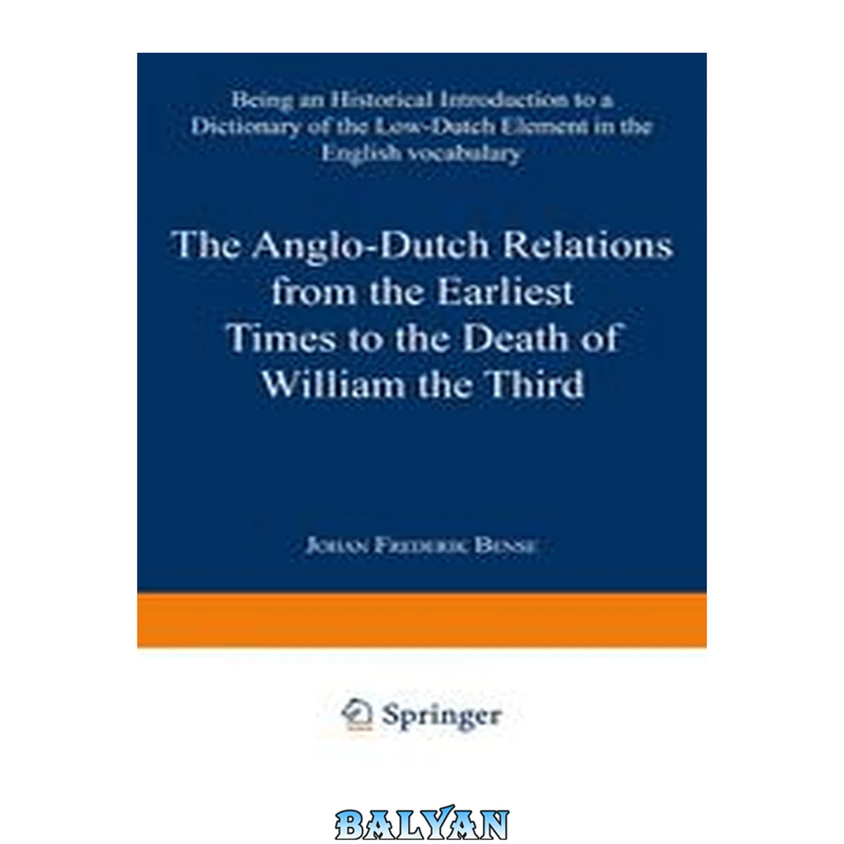 جلد کتاب The Anglo-Dutch Relations From the Earliest Times to the Death of William the Third : Being an Historical Introduction to a Dictionary of the Low-Dutch Element in the English Vocabulary