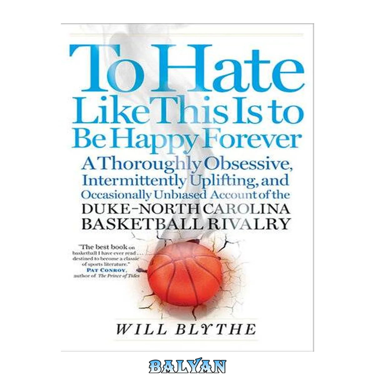 جلد کتاب To Hate Like This Is to Be Happy Forever : A Thoroughly Obsessive, Intermittently Uplifting, and Occasionally Unbiased Account of the Duke-North Carolina Basketball Rivalry