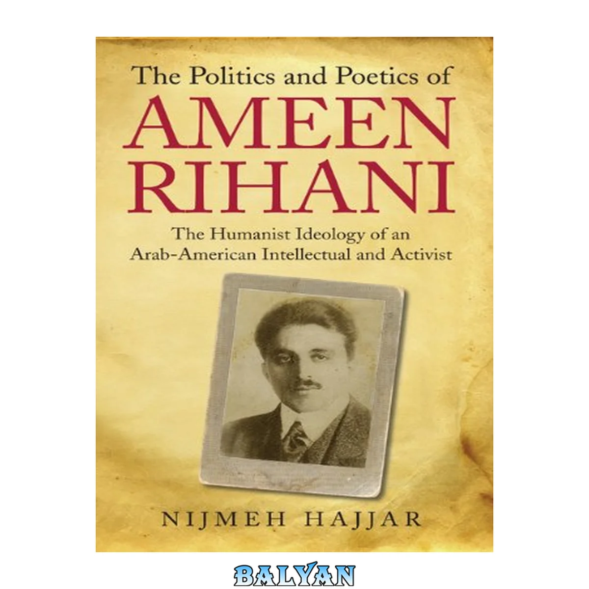 جلد کتاب The Politics and Poetics of Ameen Rihani: The Humanist Ideology of an Arab-American Intellectual and Activist (Library of Modern Middle East Studies)