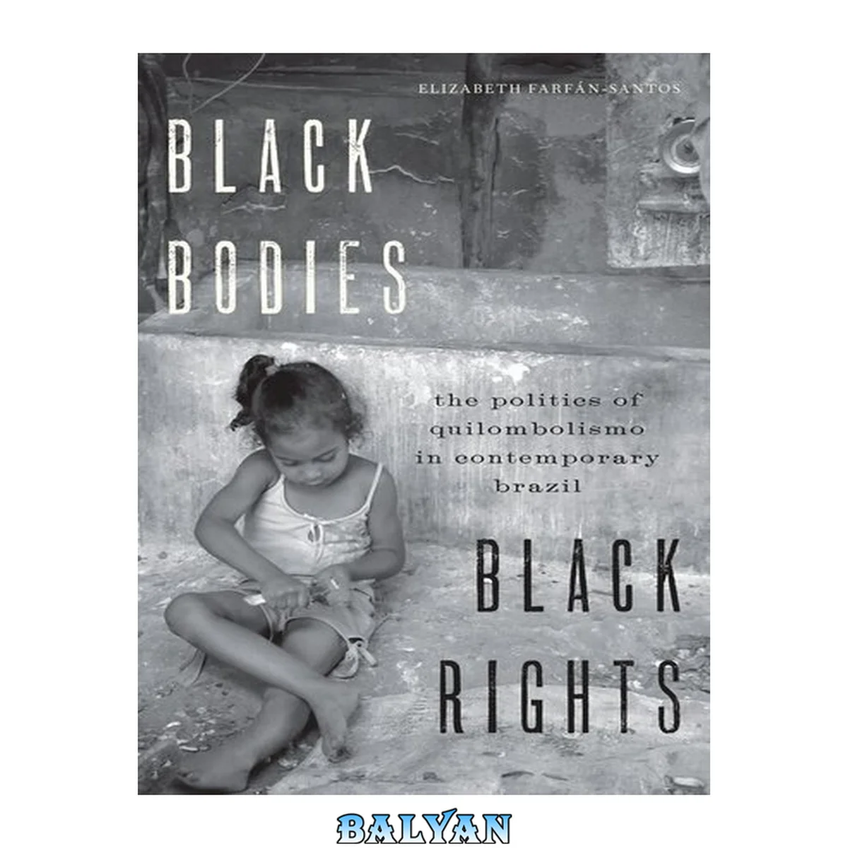 جلد کتاب Black Bodies, Black Rights : The Politics of Quilombolismo in Contemporary Brazil
