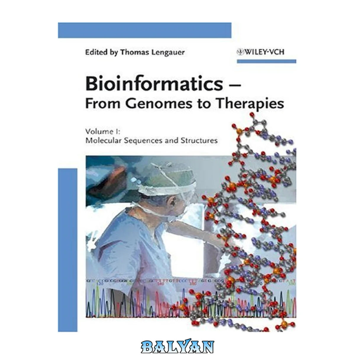 جلد کتاب Bioinformatics - From Genomes to Therapies: Volume 1: The Building Blocks: Molecular Sequences and Structures; Volume 2: Getting at the Inner Workings: ... Volume 3: The Holy Grail: Molecular Function