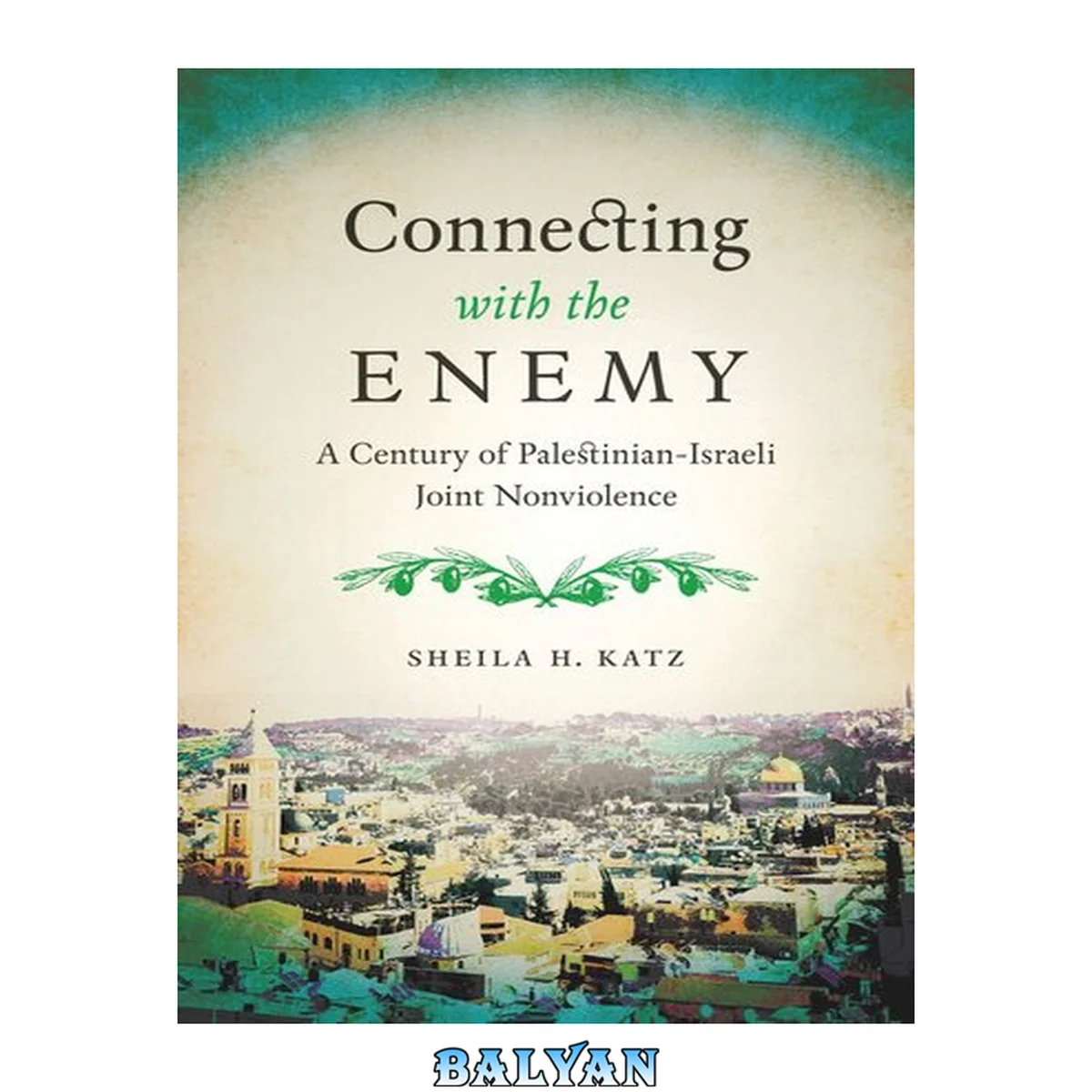 جلد کتاب Connecting with the Enemy : A Century of Palestinian-Israeli Joint Nonviolence