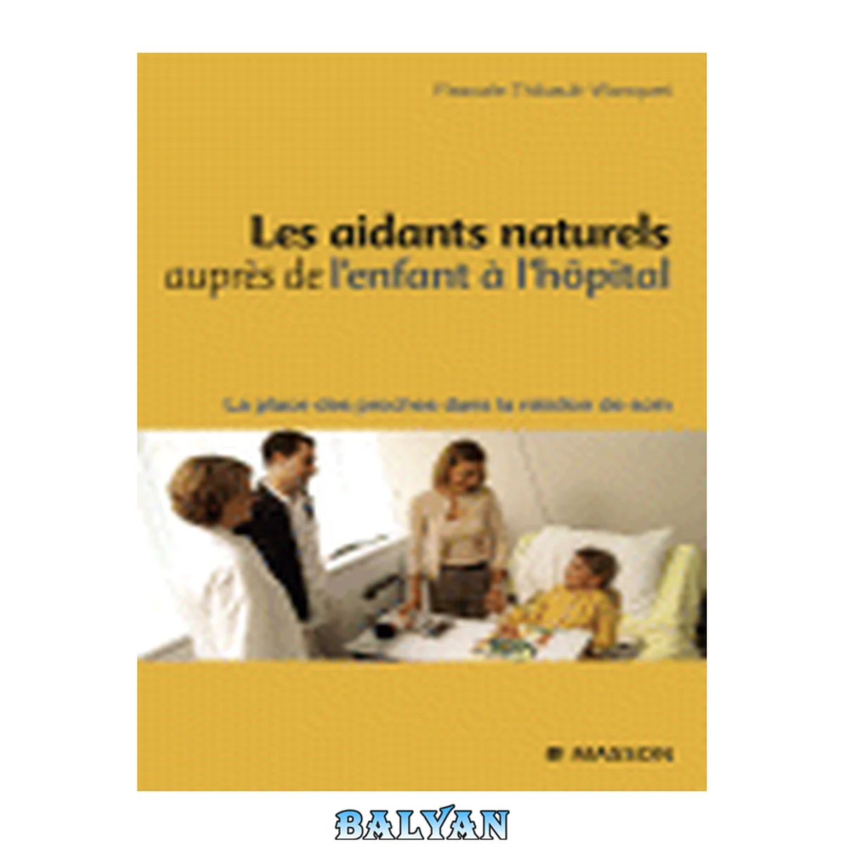 جلد کتاب Les aidants naturels auprès de l'enfant à l'hôpital : La place des proches dans la relation de soin