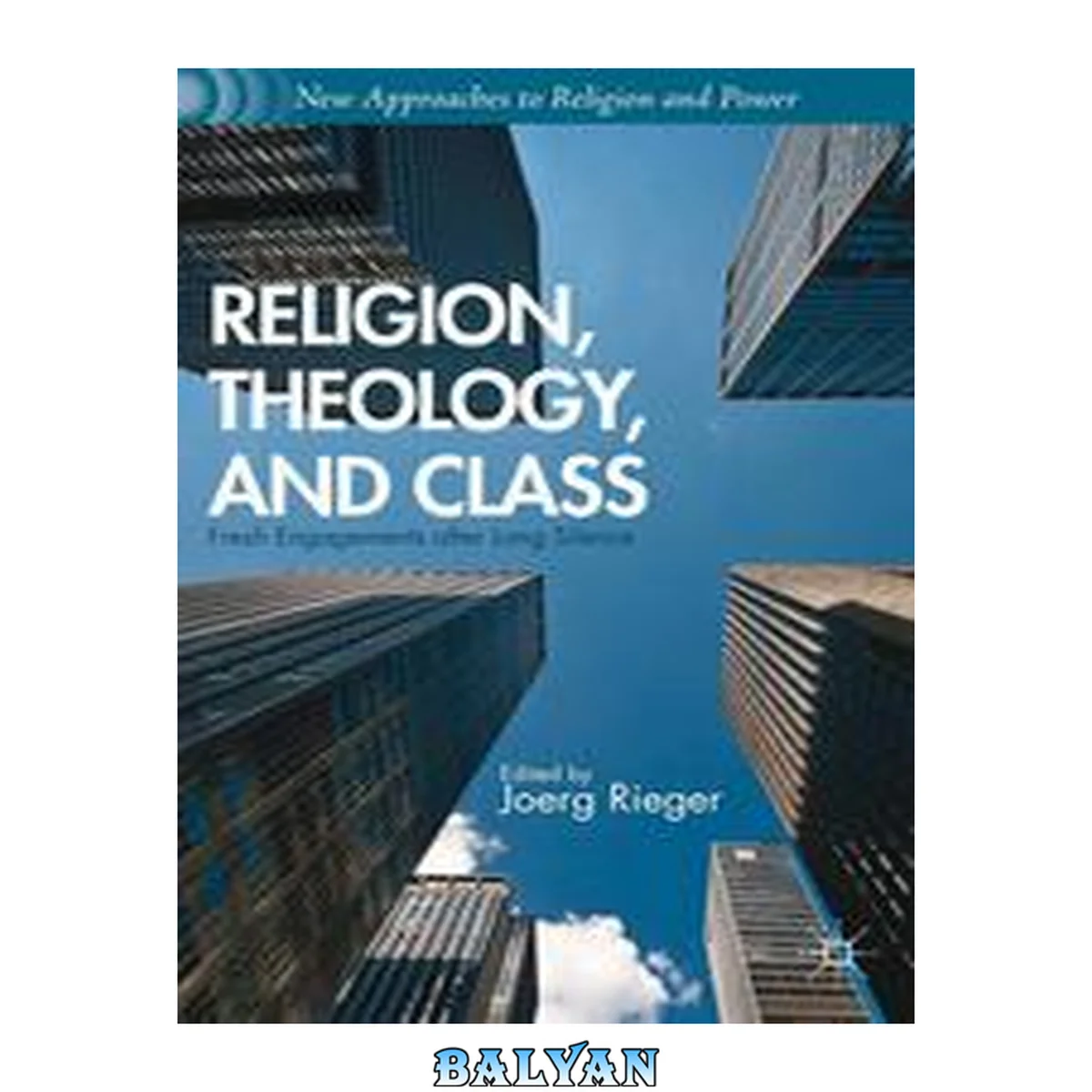 جلد کتاب Religion, Theology, and Class: Fresh Engagements after Long Silence (New Approaches to Religion and Power)