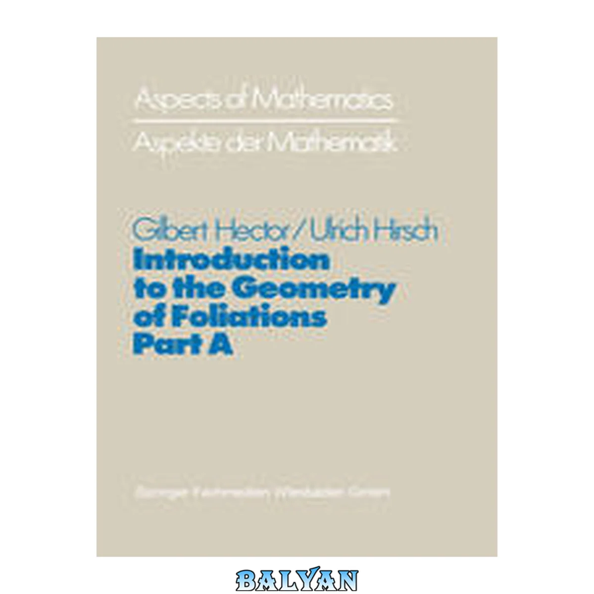 جلد کتاب Introduction to the Geometry of Foliations, Part A: Foliations on Compact Surfaces, Fundamentals for Arbitrary Codimension, and Holonomy (Aspects of Mathematics, 1) (German Edition)