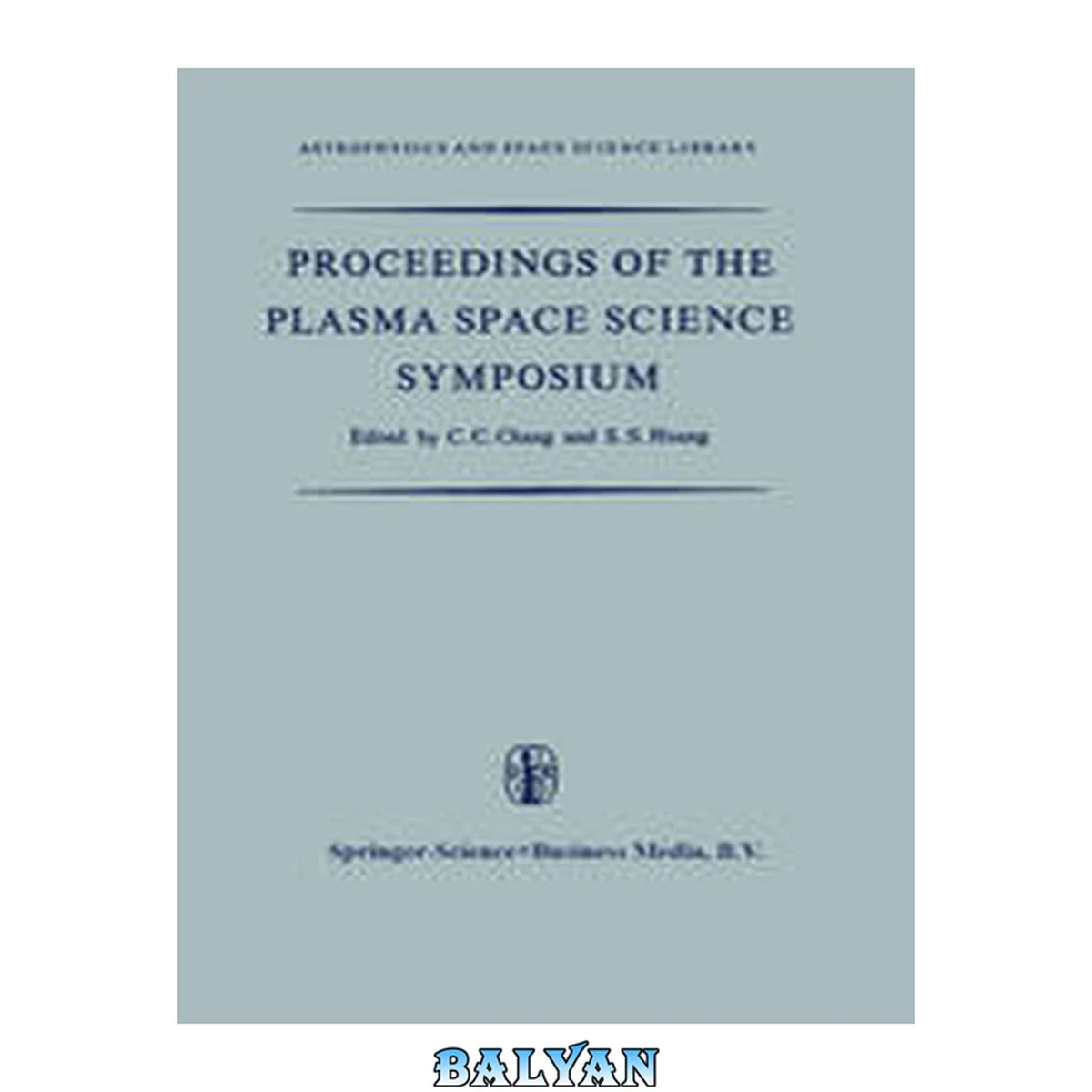جلد کتاب Proceedings of the Plasma Space Science Symposium: Held at the Catholic University of America Washington, D.C., June 11–14, 1963 (Astrophysics and Space Science Library, 3)