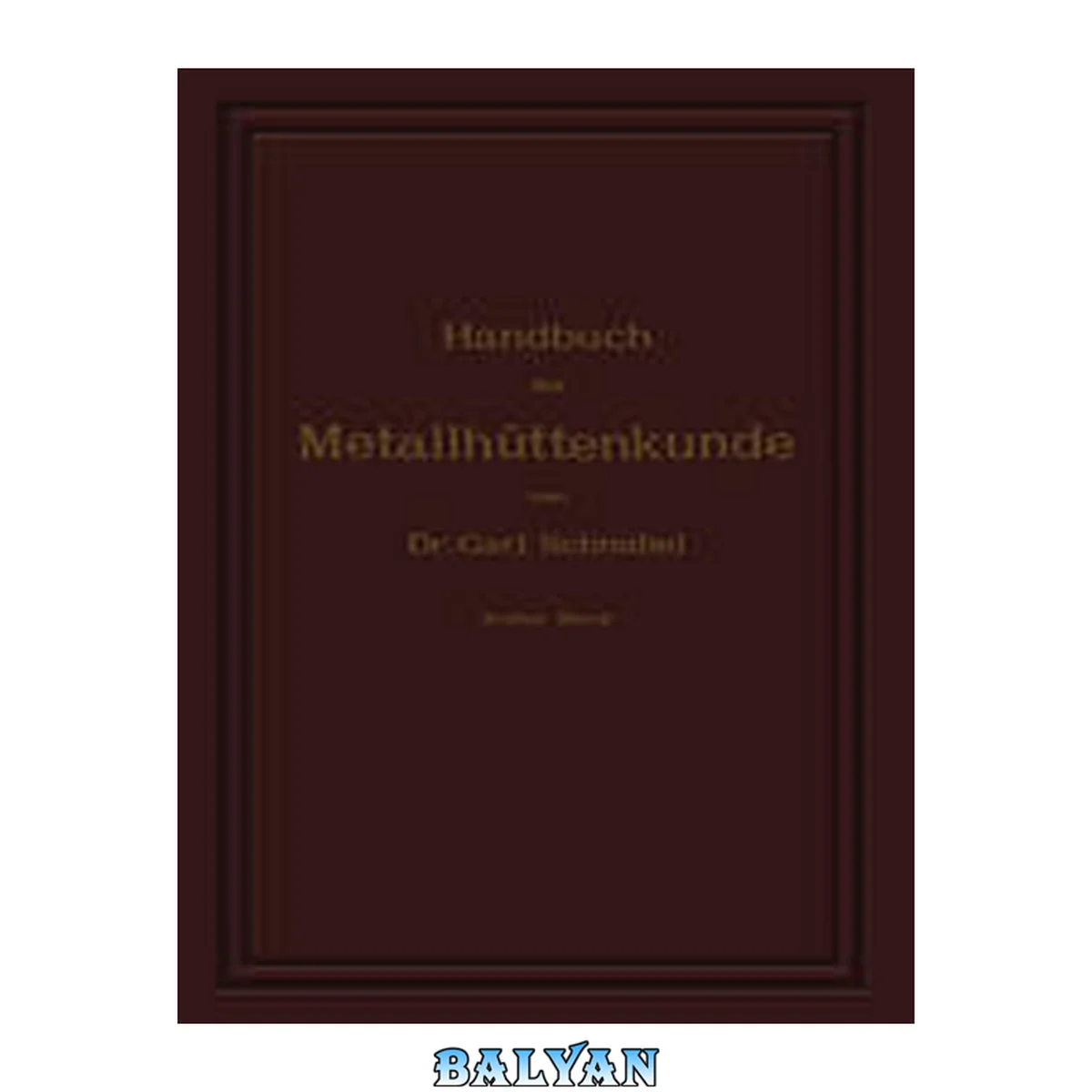 جلد کتاب Handbuch der Metallhüttenkunde : Erster Band. Kupfer - Blei - Silber - Gold