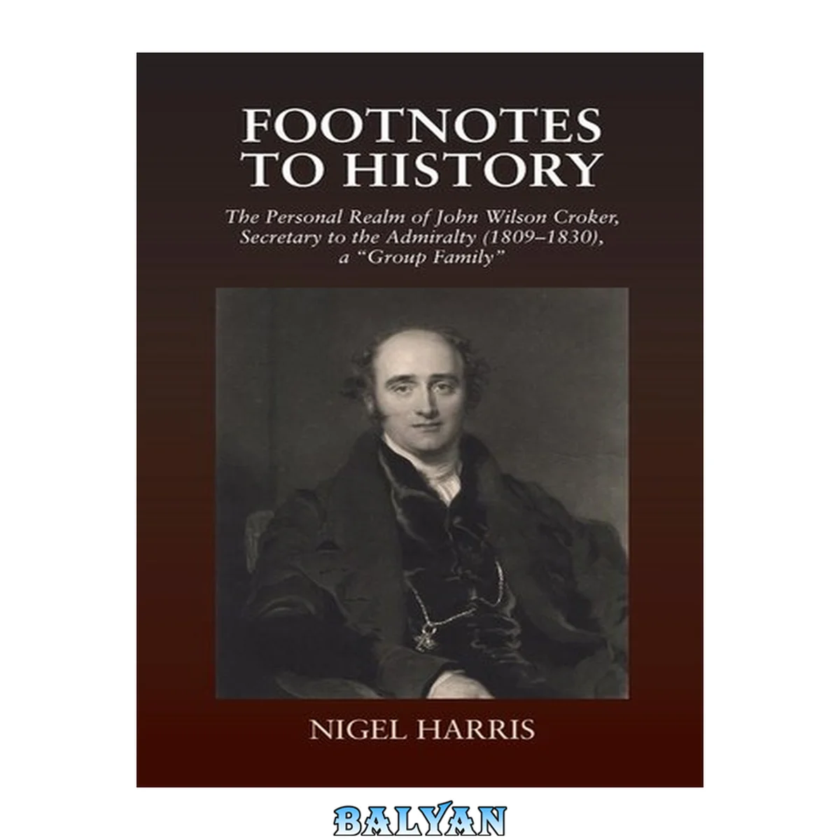 جلد کتاب Footnotes to History : The Personal Realm of John Wilson Croker, Secretary to the Admiralty (1809-1830), a 'Group Family'