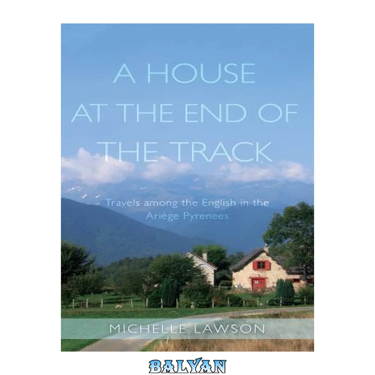 جلد کتاب A House at the End of the Track: Travels among the English in the Ariège Pyrenees