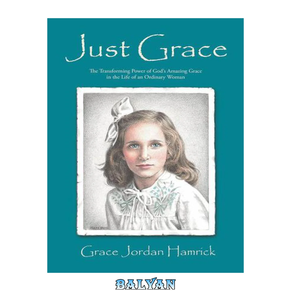 جلد کتاب Just Grace: The Transforming Power Of God's Amazing Grace In The Life Of An Ordinary Woman (paperback Or Softback)