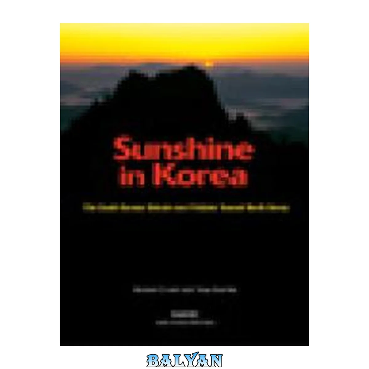 جلد کتاب Sunshine In Korea: The South Korean Debate Over Policies Toward North Korea: The South Korean Debate Over Policies Toward North Korea