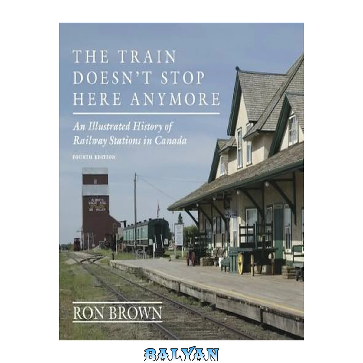 جلد کتاب The Train Doesn't Stop Here Anymore - An Illustrated History of Railway Stations in Canada