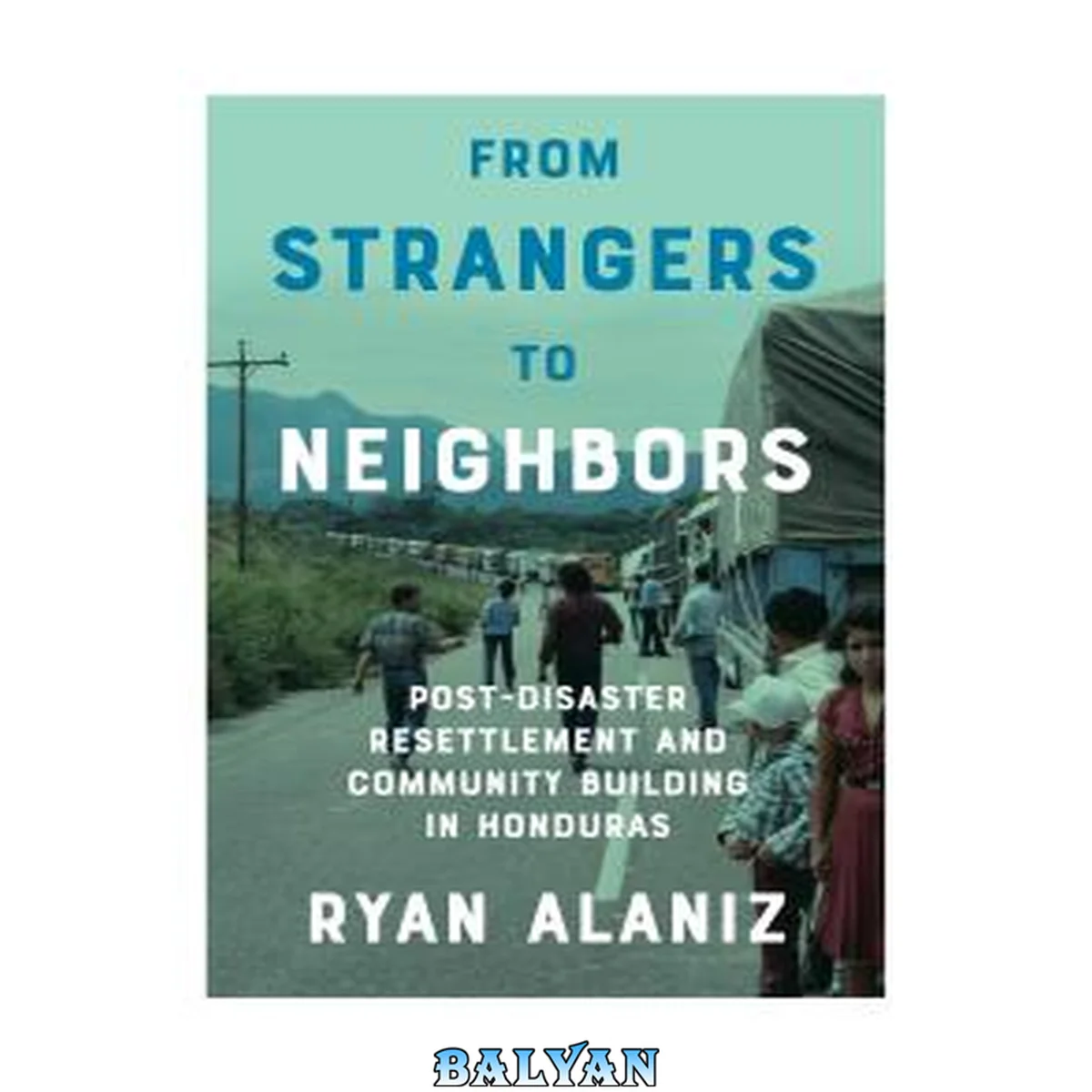 جلد کتاب From Strangers to Neighbors : Post-Disaster Resettlement and Community Building in Honduras