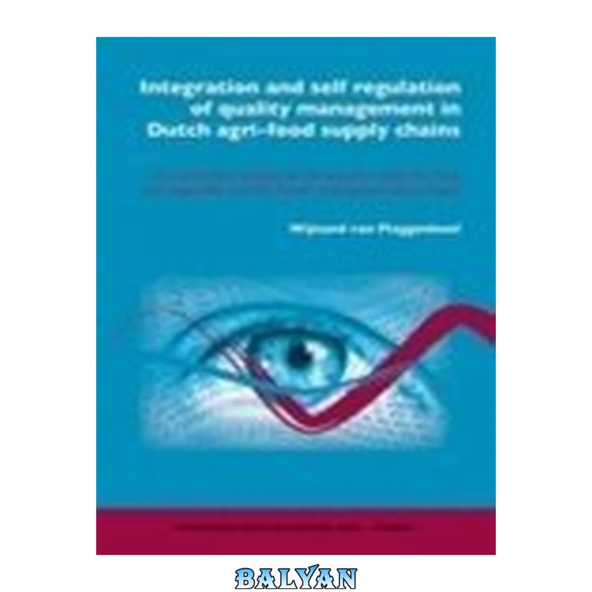 جلد کتاب Integration and self regulation of quality management in Dutch agri-food supply chains : a cross-chain analysis of the poultry meat, the fruit and vegetable and the flower and potted plant chains