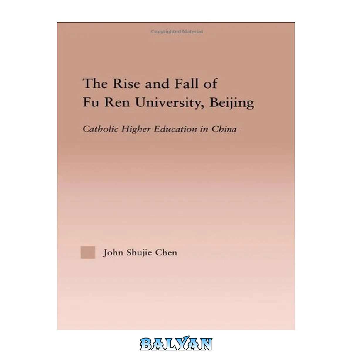 جلد کتاب The Rise and Fall of Fu Ren University, Beijing: Catholic Higher Education in China (Routledgefalmer Studies in Higher Education)