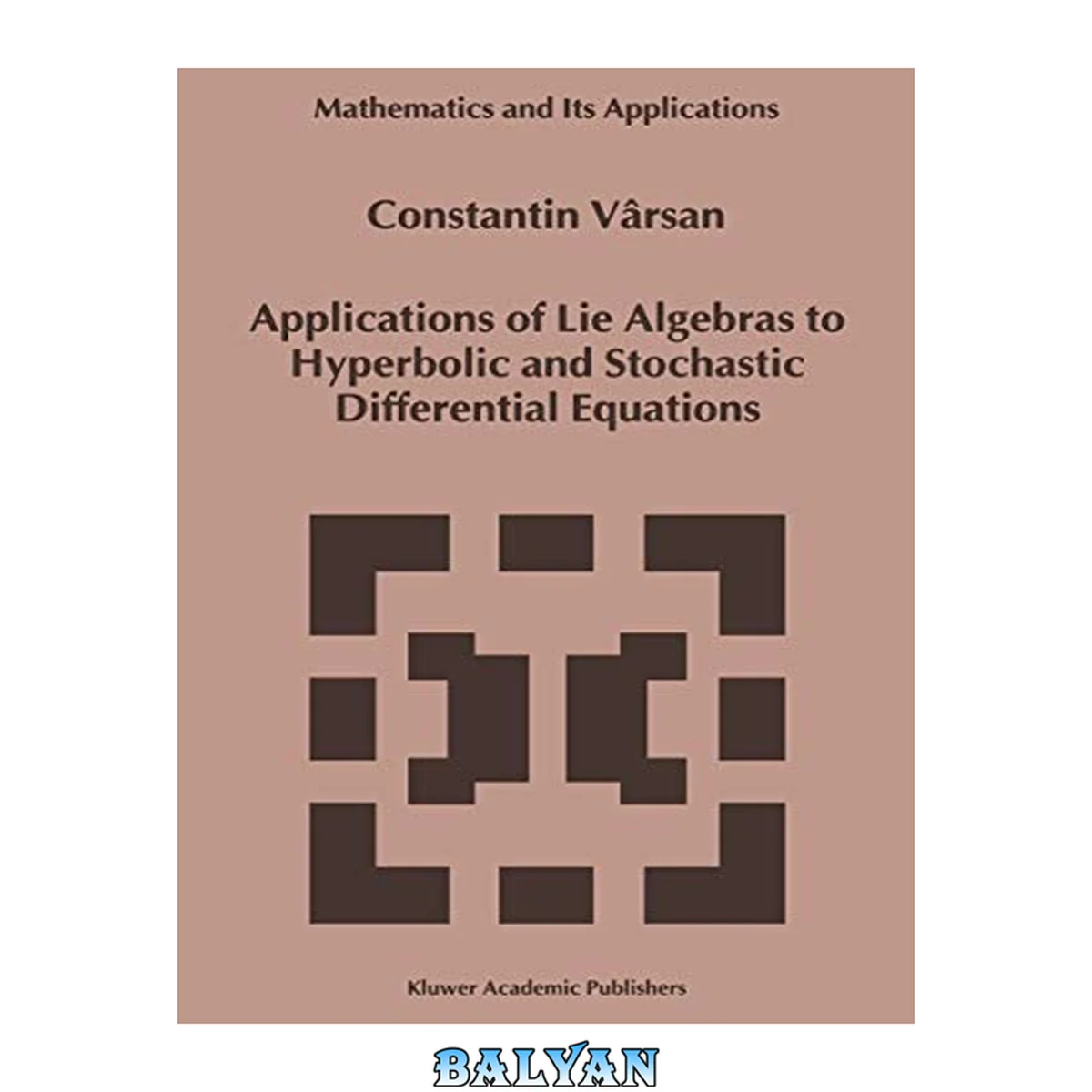 جلد کتاب Applications of Lie Algebras to Hyperbolic and Stochastic Differential Equations (Mathematics and Its Applications)