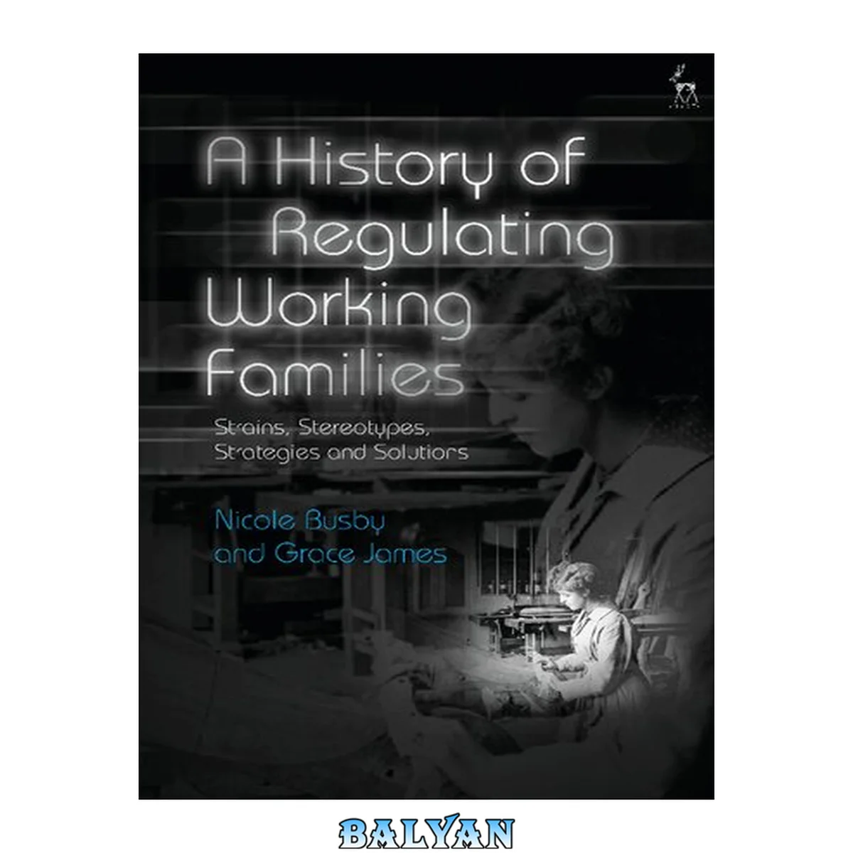 جلد کتاب A History of Regulating Working Families : Strains, Stereotypes, Strategies and Solutions