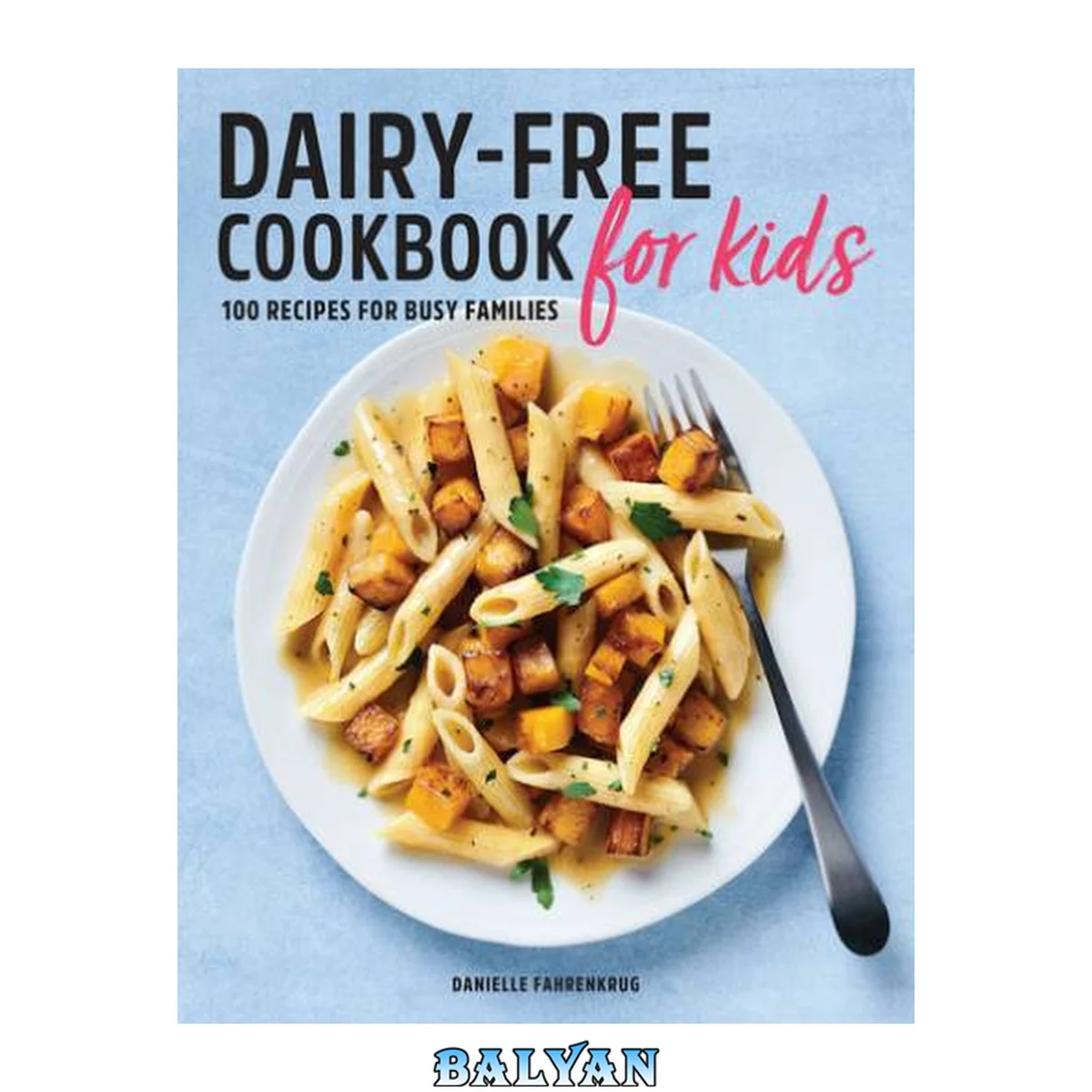 جلد کتاب Dairy Free Cookbook for Kids: 100 Recipes for Busy Families