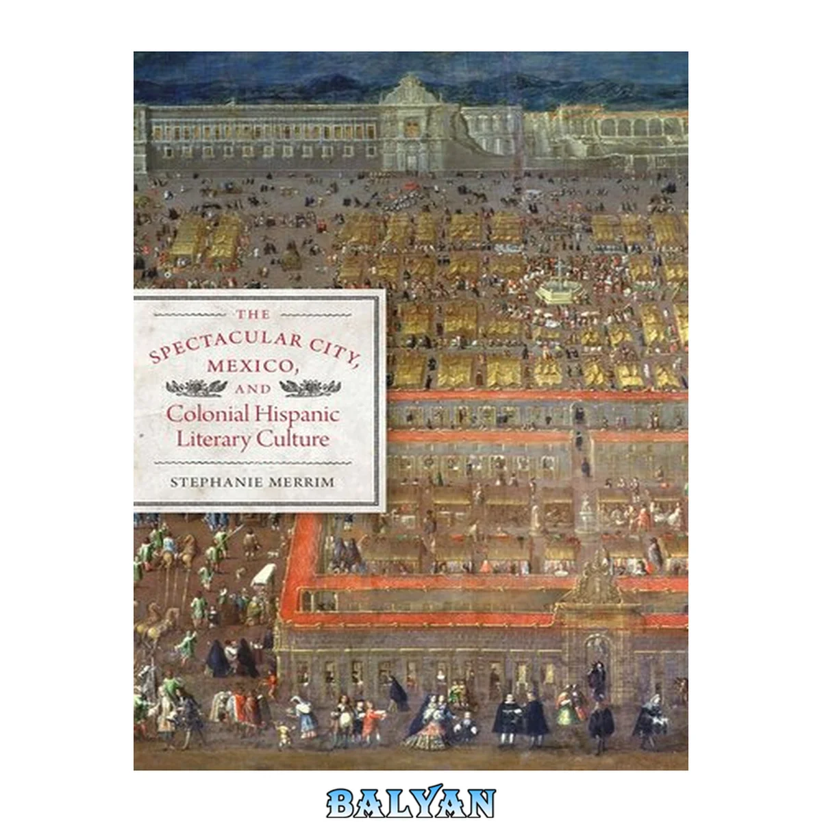 جلد کتاب The Spectacular City, Mexico, and Colonial Hispanic Literary Culture