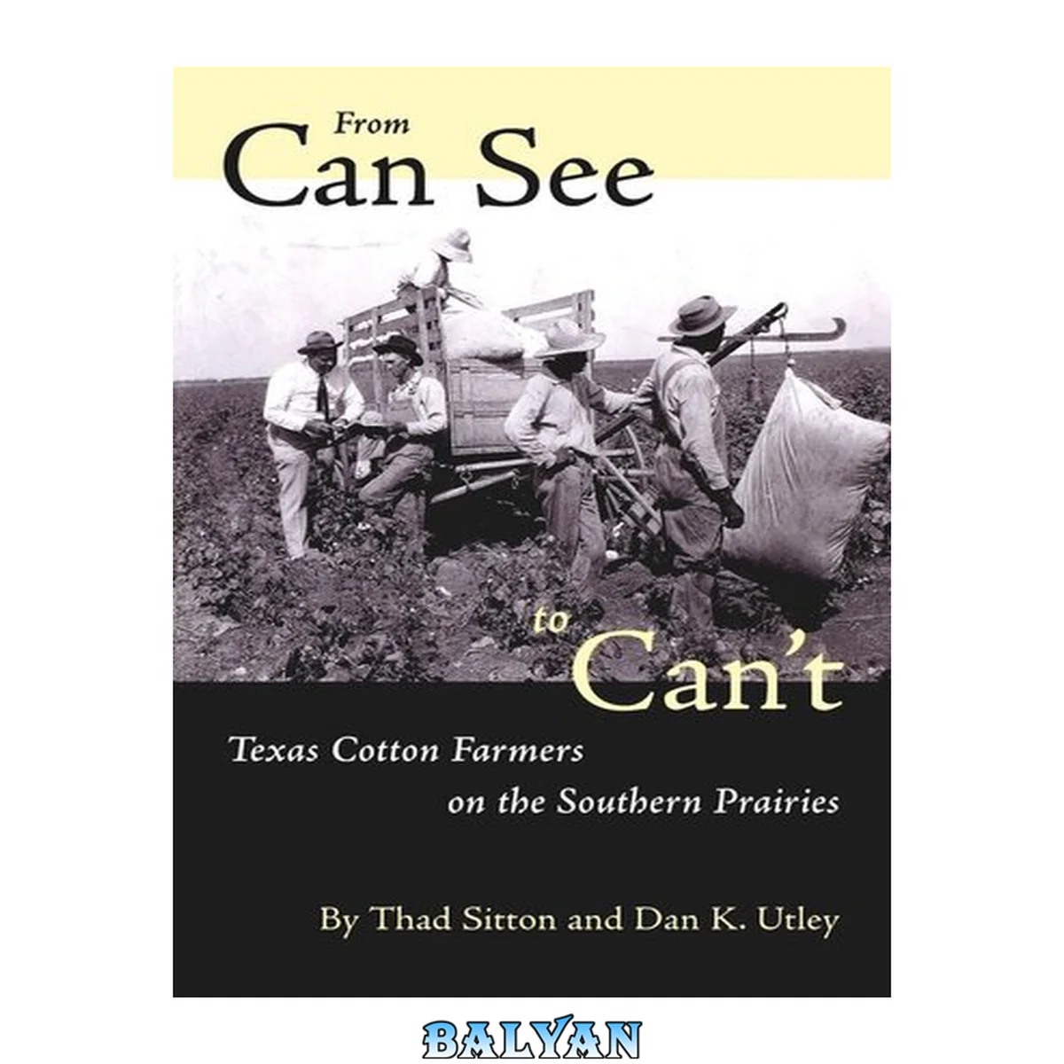 جلد کتاب From Can See to Can’t : Texas Cotton Farmers on the Southern Prairies