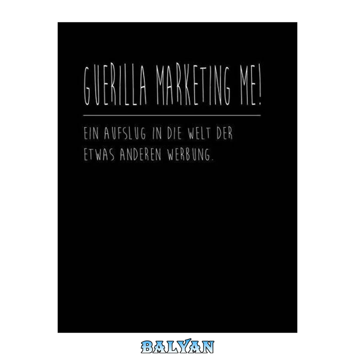 جلد کتاب Guerilla Marketing Me!: Ein Ausflug in die Welt der etwas anderen Werbung.