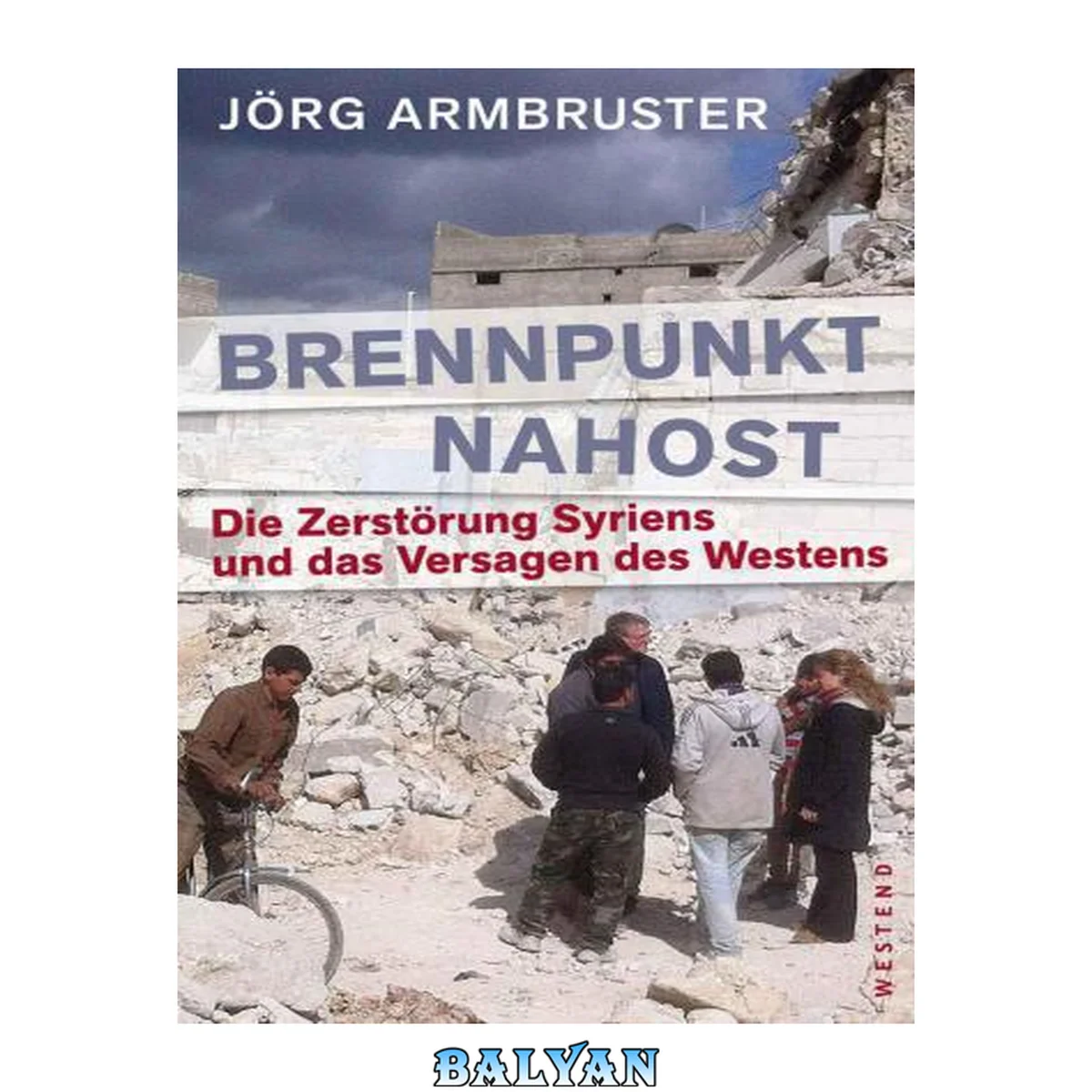 جلد کتاب Die Zerstörung Syriens und das Versagen des Westens - Brennpunkt Nahost